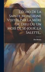 L'écho De La Sainte Montagne Visitée Par La Mère De Dieu Ou Un Mois De Sé-jour...la Salette...