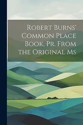 Robert Burns' Common Place Book, Pr. From the Original Ms