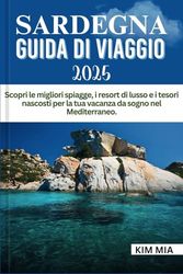 SARDEGNA GUIDA DI VIAGGIO 2025: Scopri le migliori spiagge, i resort di lusso e i tesori nascosti per la tua vacanza da sogno nel Mediterraneo.