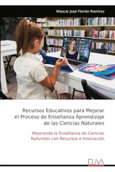 Recursos Educativos para Mejorar el Proceso de Enseñanza Aprendizaje de las Ciencias Naturales: Mejorando la Enseñanza de Ciencias Naturales con Recursos e Innovación