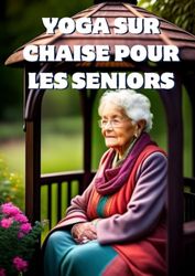 YOGA SUR CHAISE POUR LES SENIORS: ÉTENDEZ VOTRE CHEMIN VERS LA SANTÉ ET LE BONHEUR - YOGA SUR CHAISE POUR SENIORS