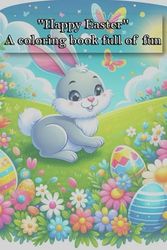 "Happy Easter" A coloring book full of fun: An enchanting Easter coloring book for young and old, full of creativity and joy