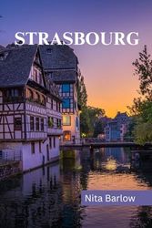 STRASBOURG TRAVEL GUIDE 2024 EDITION (Nita's Globe-trotter Guides)