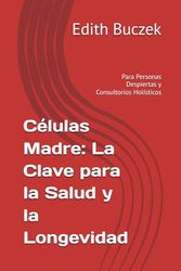 Células Madre: La Clave para la Salud y la Longevidad: Para Personas Despiertas y Consultorios Holísticos