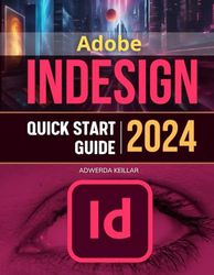 Adobe InDesign Quick Start 2024 Guide: Mastering Essential Skills and Techniques Modern Design | Master All New Features & Updates in Adobe InDesign for Beginners & Experts