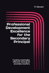 Professional Development Excellence for the Secondary Principal: Creating meaningful, effective training for secondary teachers.