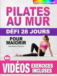 Pilates au Mur pour Maigrir: Guide Complet Illustré pour les Femmes, Débutants et Seniors - Défi de 28 Jours pour Tonifier les Fessiers, les Abdos et les Jambes - Édition