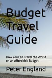 Budget Travel Guide: How You Can Travel the World on an Affordable Budget