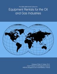 The 2025-2030 World Outlook for Equipment Rentals for the Oil and Gas Industries