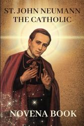 St. John Neumann the Catholic Novena book: St. John Neumann Powerful novena prayer book