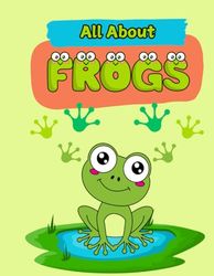 All About Frogs: A Picture Book For Kids With Facts About Frogs