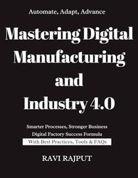 Mastering Digital Manufacturing and Industry 4.0: Redefining Manufacturing in the Digital Age | Digital Manufacturing Playbook | Industry 4.0 Made Simple | Real-World Digital Manufacturing Strategies