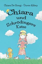 Chiara und Schrödingers Katze: Ein lustiges Abenteuer für Kinder, Quantenphysik mit süßen Zeichnungen: 1 (Chiara: Rechtzeitig)