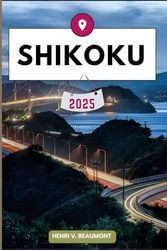 SHIKOKU TRAVEL GUIDE: Navigating Your Destination Like a Local with Travel tips, Accommodation Options, Dining & Top Attraction and More.