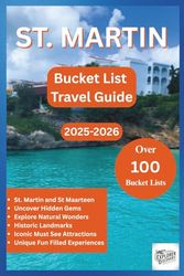 ST. MARTIN BUCKET LIST TRAVEL GUIDE 2025-2026: Discover, Explore and Experience the Island’s Hidden Gems, Best Sights, Iconic Attractions in Over 100 ... fun activities. (Over 100 ways to Explore)