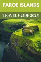 Faroe Islands Travel Guide 2025: A Local’s Guide to Exploring Rugged Beauty, Secluded Villages, and the Coastal Wonders of Scandinavia’s Hidden Gem