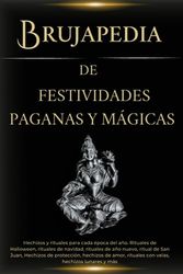 Brujapedia de Festividades Paganas y Mágicas - Hechizos y rituales para cada época del año: Rituales de Halloween, rituales de navidad, ritual de San ... de amor, rituales con velas, hechizos lunares