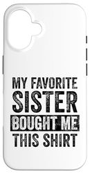 My Favorite Sister Bought Me This Shirt Custodia per iPhone 16
