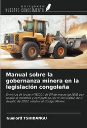 Manual sobre la gobernanza minera en la legislación congoleña: En virtud de la Ley n°18/001, de 09 de marzo de 2018, por la que se modifica y completa ... de julio de 2002, relativa al Código Minero