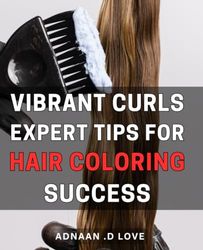 Vibrant Curls: Expert Tips for Hair Coloring Success.: Achieve Perfectly Colored Curls with Pro Tips from a Hair Color Expert.