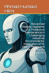 Advanced Robotic Systems for Predictive Maintenance in Challenging Industrial Environments: Integration of AI, Digital Twins, and Autonomous Agents