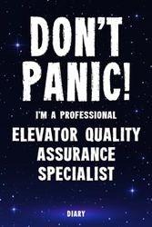 Don't Panic! I'm A Professional Elevator Quality Assurance Specialist Diary: Undated Planner - Start At Any Time Of Year - Weekly Organizer For A Busy Elevator Quality Assurance Specialist