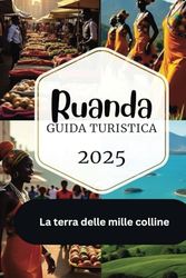 RUANDA GUIDA TURISTICA 2025: La terra delle mille colline