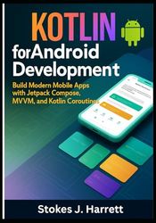 Kotlin for Android Development: Build Modern Mobile Apps with Jetpack Compose, MVVM, and Kotlin Coroutines