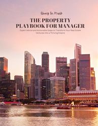 The Property Playbook for Manager: Expert Advice and Actionable Steps to Transform Your Real Estate Ventures into a Thriving Empire