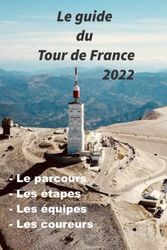 LE GUIDE DU TOUR DE FRANCE 2022: Le parcours, les étapes, les équipes, les coureurs du Tour 2022