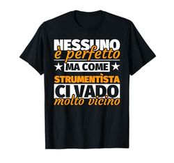 strumentìsta regalo divertente - nessuno è perfetto ma come Maglietta