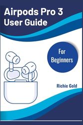 AirPods Pro 3 User Guide For Beginners: Unlock Every Feature and Get the Most Out of Your AirPods Pro 3 (All Gadget Guides For Beginners)