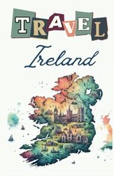 Travel Ireland: Travel planner and Journal, with Map, Trip Planner, Packing List, Budget, Bucket list & Expenses pages and more!