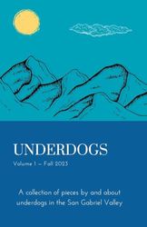 Underdogs: Volume 1 - Fall 2023: Volume 1 - Fall 2023: A collection of pieces by and about underdogs in the San Gabriel Valley