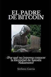El padre de Bitcoin: Por qué no interesa saber quién es Satoshi Nakamoto
