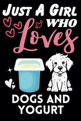 Just A Girl Who Loves Dogs and Yogurt, Wide Ruled Notebook: Notebook For Dogs and Yogurt Lovers, For Girls, Kids, Women, Children. For Thanksgiving, Christmas Day, Birthday Gifts. Lined Notebook.
