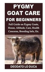 Pygmy Goat Care for Beginners: Full Guide on Pygmy Goats, House, Altitude, Care, Health Concerns, Breeding Info, Etc.