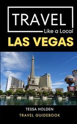 Travel Like a Local Las Vegas: Las Vegas Nevada Travel Guide