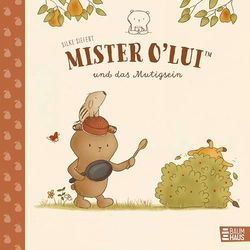 Mister O'Lui und das Mutigsein: Ein Bilderbuch, das Freundschaft und Selbstvertrauen stärkt ab 4