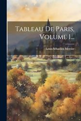 Tableau De Paris, Volume 1...