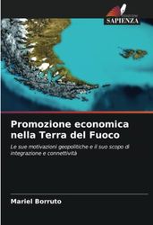 Promozione economica nella Terra del Fuoco: Le sue motivazioni geopolitiche e il suo scopo di integrazione e connettività