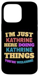 I'm Just Kathrine Doing Kathrine Things You're Welcome Case for iPhone 14 Pro Max