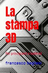 La stampa 3D: Per principianti e hobbisti