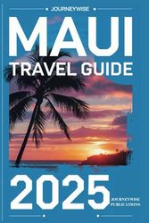 MAUI TRAVEL GUIDE 2025: Uncovering Secrets of Hawaii's Island Paradise