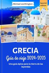 GRECIA Guía de viaje 2024-2025: Una guía épica para la tierra de las leyendas