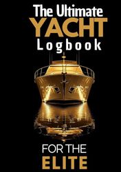 The Ultimate Yacht Logbook: A Luxury Companion for Exclusive Yacht Voyages: Document Every Journey, Guest, and Unforgettable Moment with Precision and Elegance