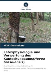 Latexphysiologie und Verwertung des Kautschukbaums(Hevea brasiliensis): Besonderer Hinweis auf die Schätzung der Gasaustauschparameter und der Photosynthesekapazität von Hevea