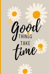 Good things Take time: Your Affirmation Journal