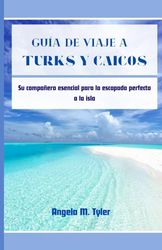 GUÍA DE VIAJE A TURKS Y CAICOS: Su compañero esencial para la escapada perfecta a la isla