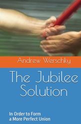 The Jubilee Solution: In Order to Form a More Perfect Union